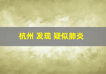 杭州 发现 疑似肺炎